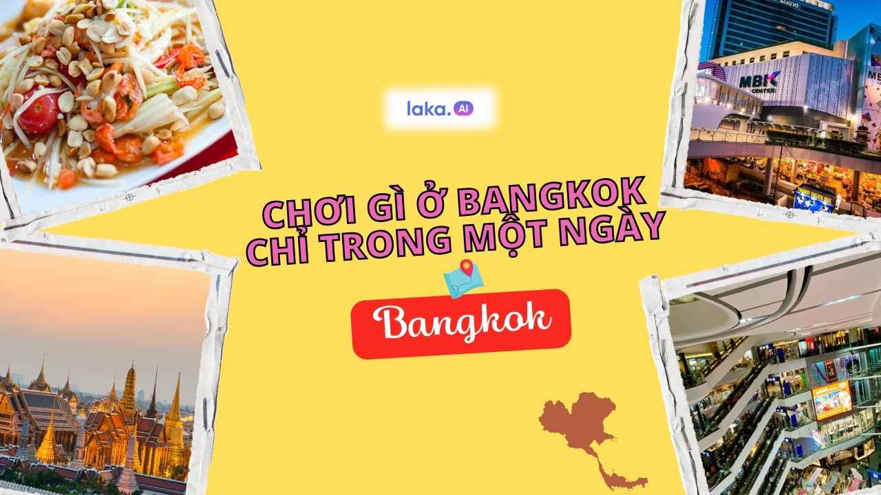Chơi gì ở Bangkok nếu chỉ có một ngày? Hướng dẫn chi tiết từ A-Z 🤗