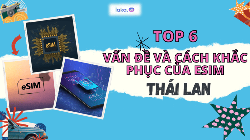 TOP 6 những vấn đề thường gặp và cách khắc phục khi dùng eSIM Thái Lan