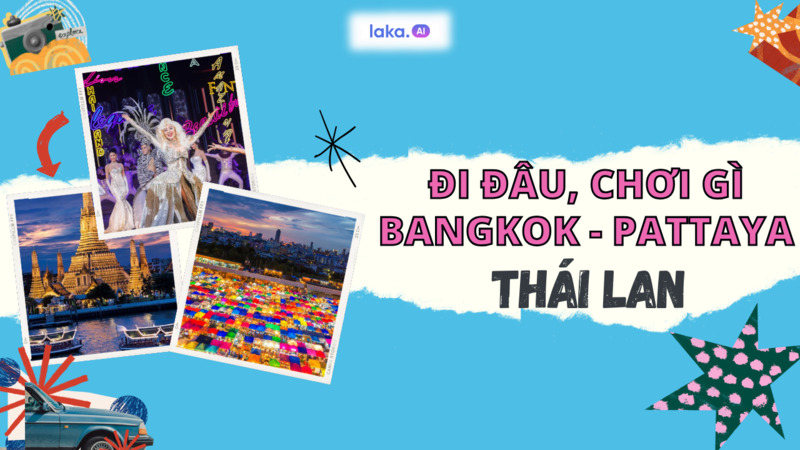 Kinh nghiệm du lịch Bangkok Pattaya tự túc: Đi đâu, chơi gì?