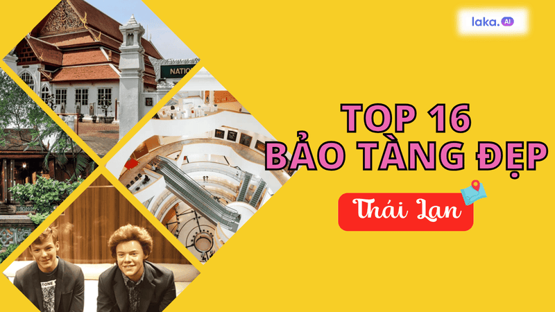 TOP 16 bảo tàng đẹp ở Thái Lan bạn nhất định phải ghé!
