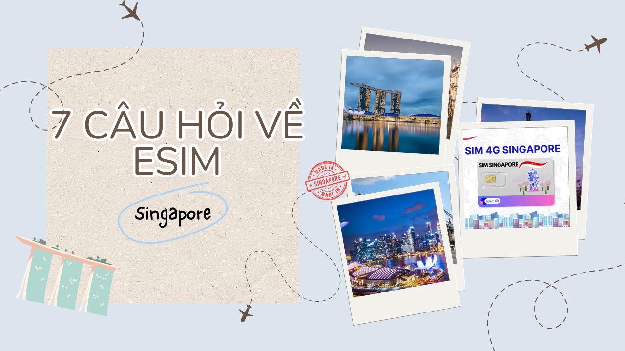Giải đáp 7 câu hỏi thường gặp về eSIM Singapore chi tiết nhất