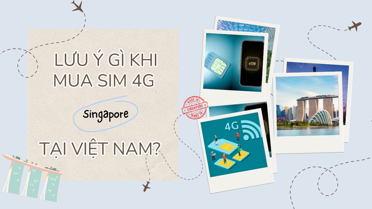 Bật mí 6 điều cần lưu ý khi mua SIM 4G Singapore tại Việt Nam