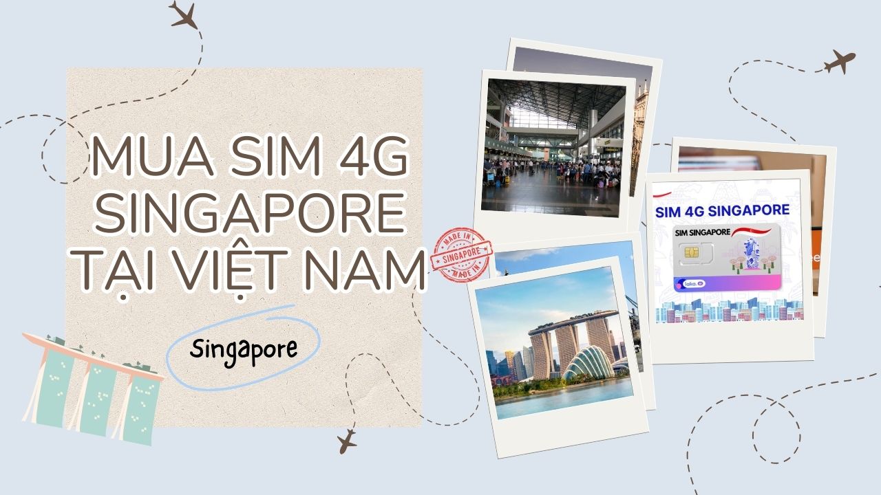 Mua sim 4G Singapore tại Việt Nam ở đâu? 4 Gợi ý tốt nhất cho bạn