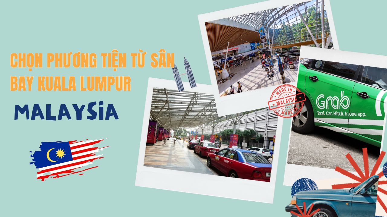 Chọn phương tiện từ sân bay Kuala Lumpur: Hợp gu, hợp túi tiền